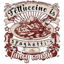 Fettuccine is Spaghetti's Fancy Cousin
