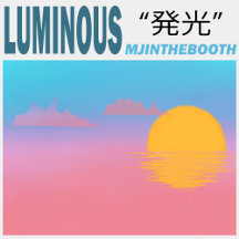 LUMINOUS - An Album by MJintheBooth