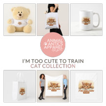 Cat Lovers | “I'm Too Cute to Train"