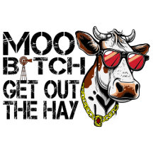 MOO get out the hay Funny Cow with Glasses