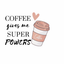 Coffee Gives Me Super Powers