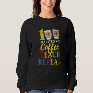 Sweatshirt 100 Days Of Coffee Teach Repeat 100th Day School T