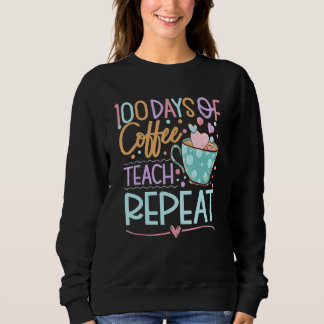 Sweatshirt 100 Days Of Coffee Teach Repeat Teachers 100th Day