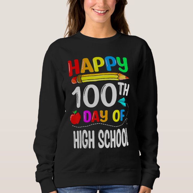 Sweatshirt 100 Days Of High School Happy 100th Day Of School (Devant)