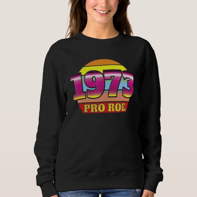 Sweatshirt 1973 Pro Roe Protect Women Defend Roe Women's Righ (Devant)