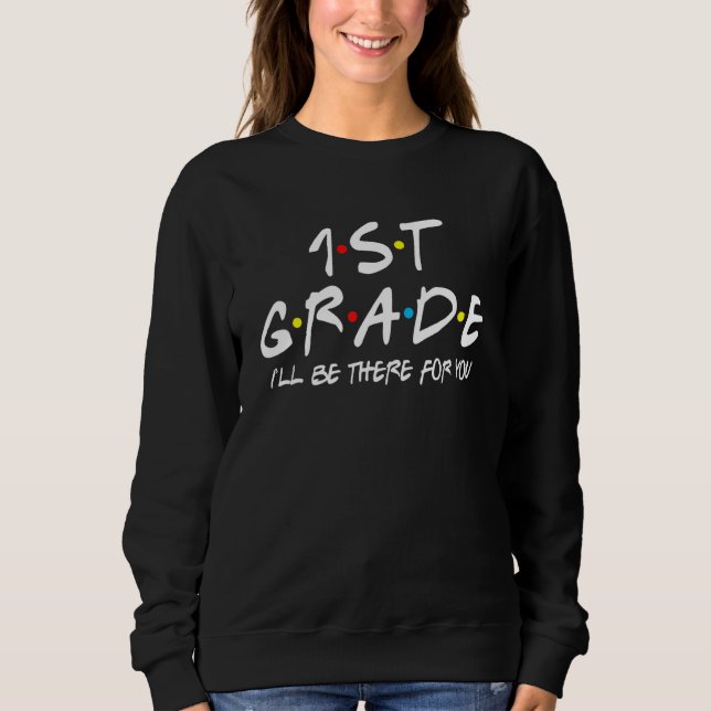 Sweatshirt 1st Grade Teacher Student I'll Be There For You 1s (Devant)