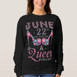 Sweatshirt 22 Juin Ce Jour Une Reine Est Née Heureuse Mon Bi