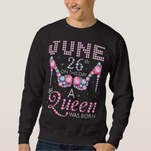 Sweatshirt 26 Juin Ce Jour Une Reine Est Née Heureuse Mon Bi