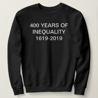 Sweatshirt 400 Ans d'Inégalité 1619–2019 T-shirt | Genèse