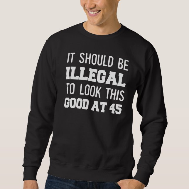 Sweatshirt 45e anniversaire Il devrait être illégal de regard (Devant)