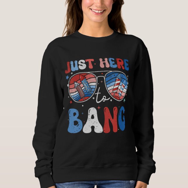 Sweatshirt 4th Of July Just Here to Bang Fireworks Men Women  (Devant)
