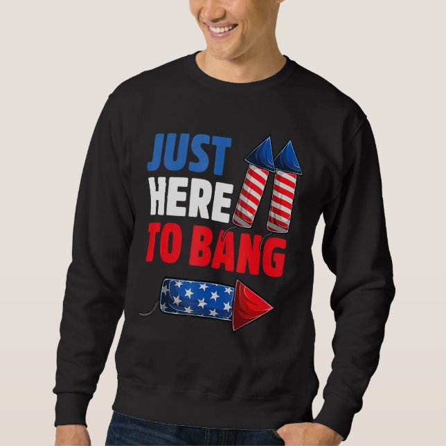 Sweatshirt 4th Of July Just Here to Bang Fireworks Men Women  (Devant)
