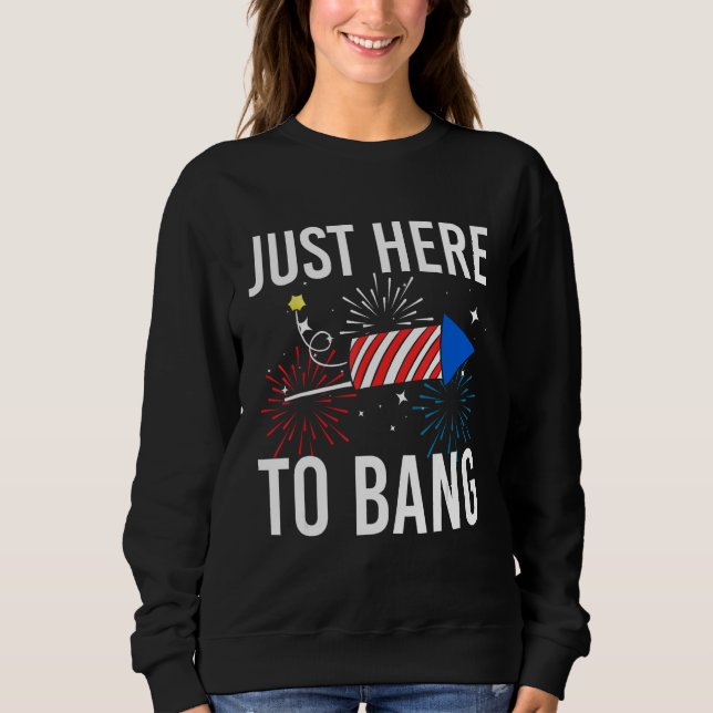 Sweatshirt 4th Of July Just Here to Bang Fireworks Men Women  (Devant)