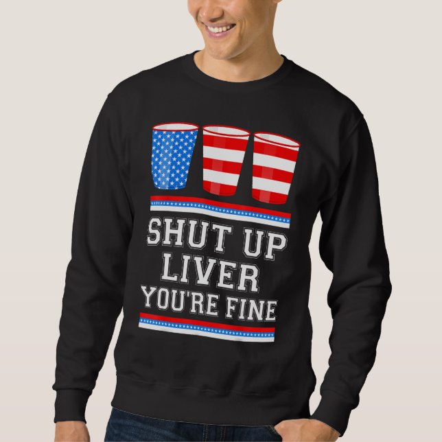 Sweatshirt 4th of July  SHUT UP LIVER YOURE FINE Beer Cups Me (Devant)