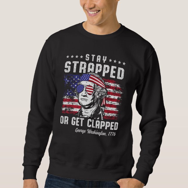 Sweatshirt 4th of July  Stay Strapped or Get Clapped George W (Devant)