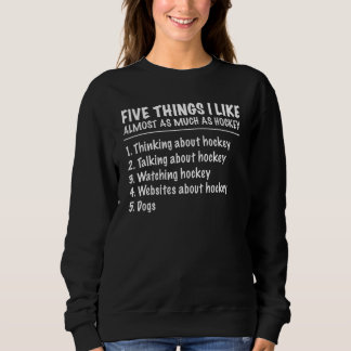 Sweatshirt 5 Things I Like Almost As Much As Hockey Dogs