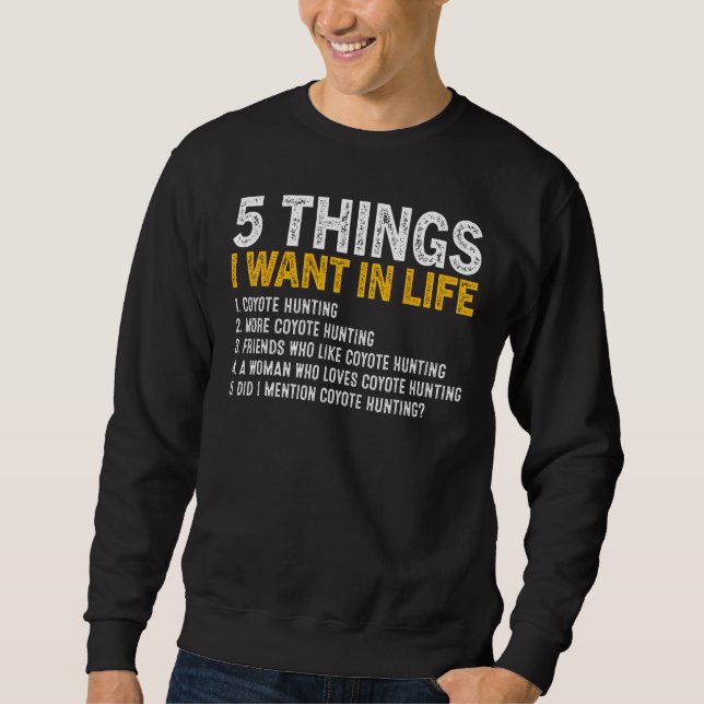 Sweatshirt 5 Things I Want In Life Coyote Hunting Coyote Hunt (Devant)