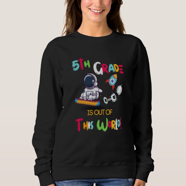 Sweatshirt 5Th Grade Is Out Of This World Astronaut Back To S (Devant)