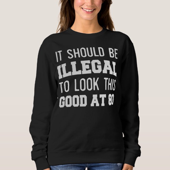 Sweatshirt 80e anniversaire Il devrait être illégal de regard (Devant)