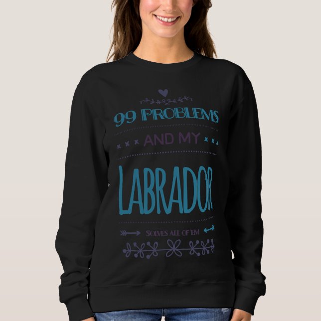 Sweatshirt 99 Problèmes Et Mon Labrador Résout Tous Les Em (Devant)