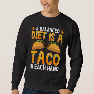 Sweatshirt A Balanced Diet Is A Taco In Each Hand Mexican Foo
