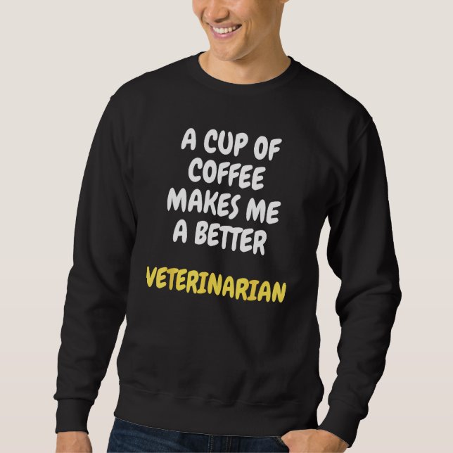 Sweatshirt A Cup Of Coffee Makes Me A Better VETERINARIAN (Devant)