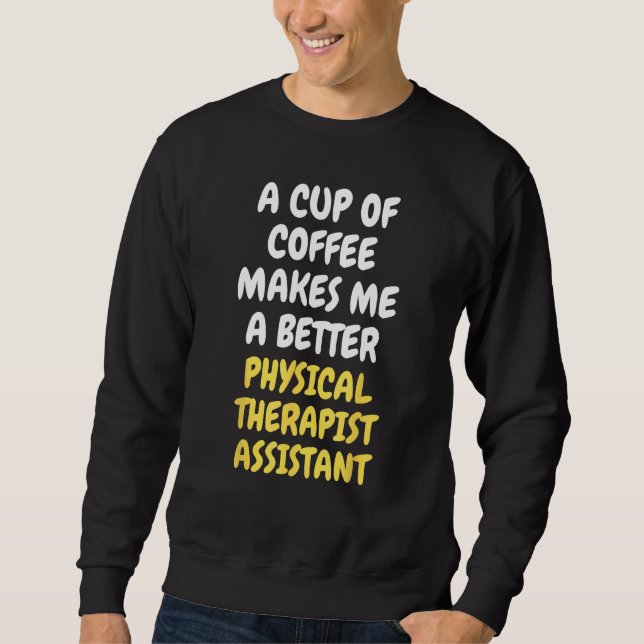 Sweatshirt A Cup Of Coffee Makes Me Better PHYSICAL THERAPIST (Devant)