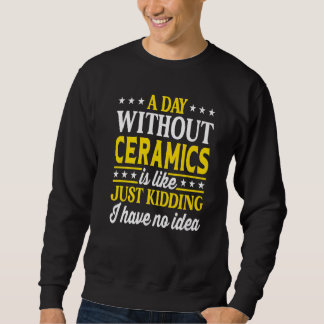 Sweatshirt A Day Without Ceramics Ceramics
