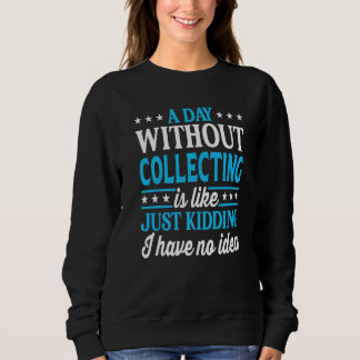 Sweatshirt A Day Without Collecting Funny Collector Premium