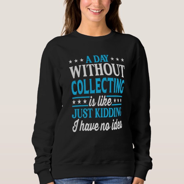 Sweatshirt A Day Without Collecting Funny Collector Premium (Devant)