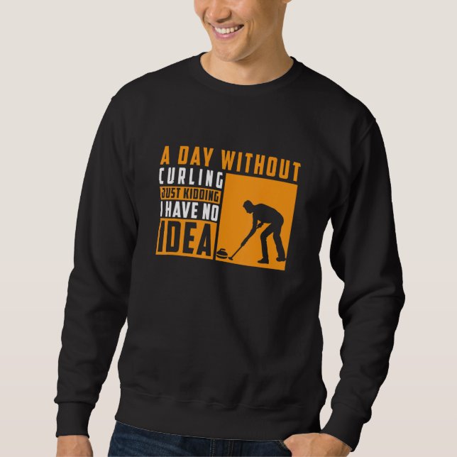 Sweatshirt A Day Without Curling Just Kidding I Have No Idea (Devant)