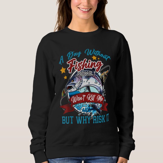 Sweatshirt A day without fishing Probably Wont kill Me but Wh (Devant)