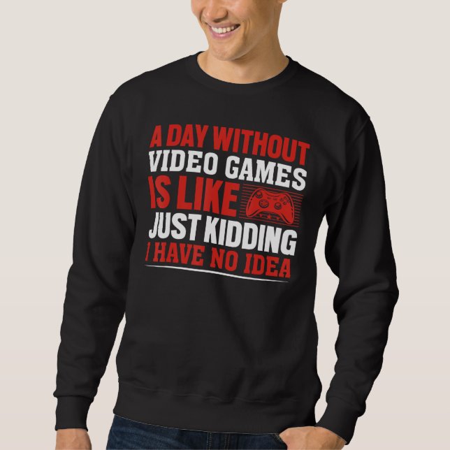 Sweatshirt A Day Without Gaming is Like Just Kidding I have n (Devant)