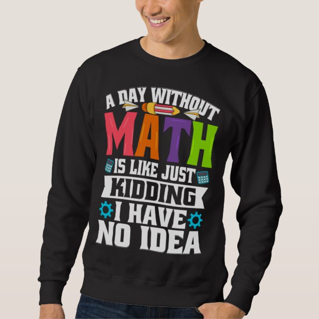 Sweatshirt A Day Without Math Is Like Just Kidding I Have No  (Devant)