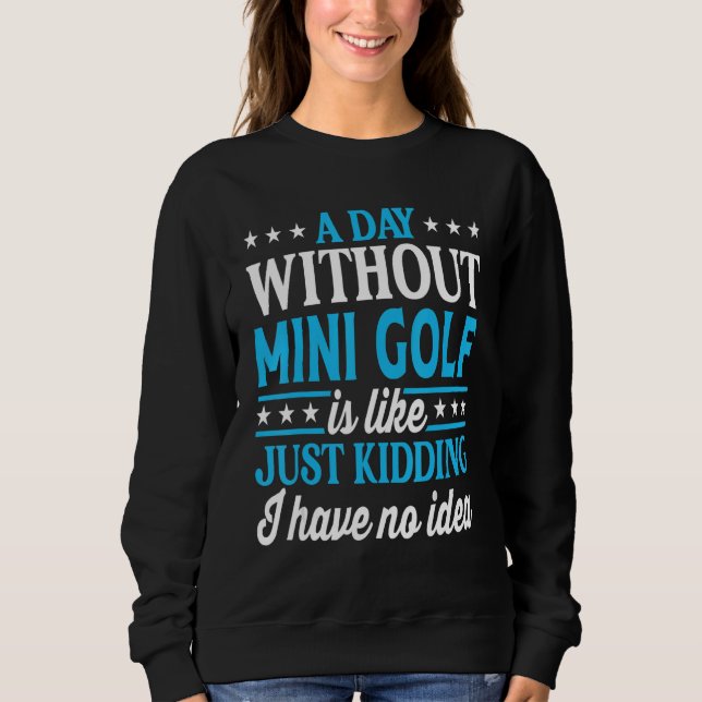Sweatshirt A Day Without Mini Golf Funny Mini Golf (Devant)