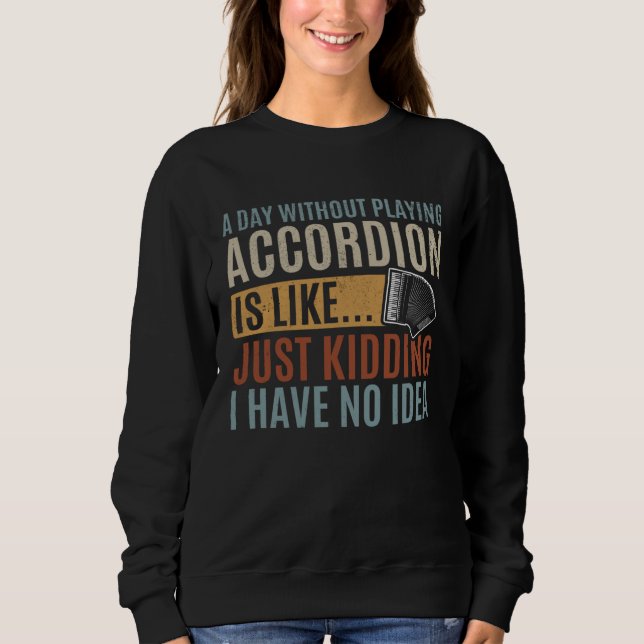 Sweatshirt A Day Without Playing Accordion Is Like Accordion  (Devant)