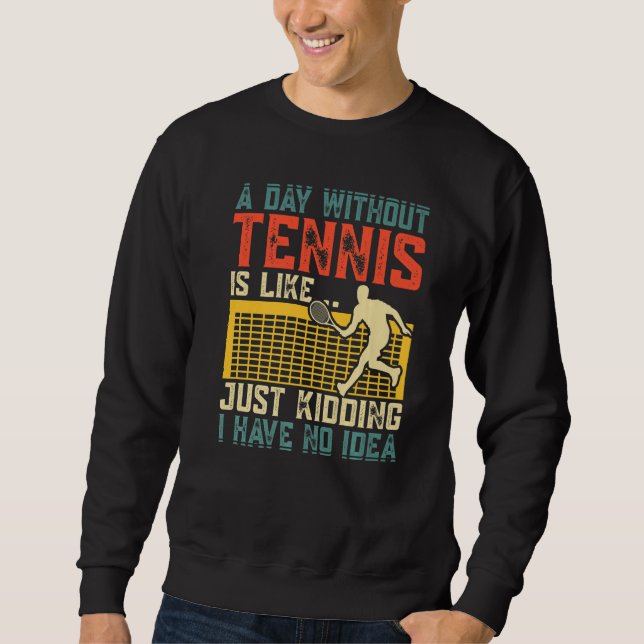 Sweatshirt A Day Without Tennis Is Like Just Kidding I Have N (Devant)