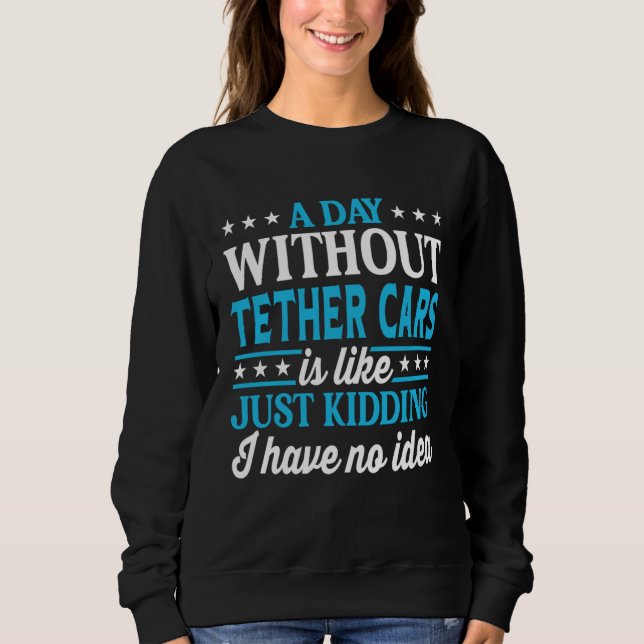 Sweatshirt A Day Without Tether Cars  Tether Cars (Devant)