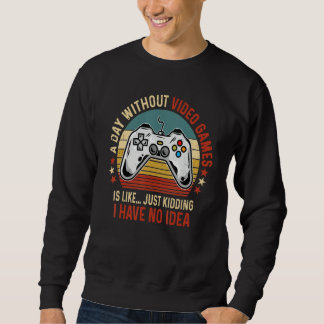 Sweatshirt A Day Without Video Games Funny Gamer Video Gaming