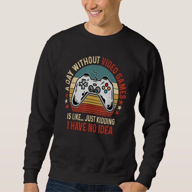 Sweatshirt A Day Without Video Games Funny Gamer Video Gaming (Devant)