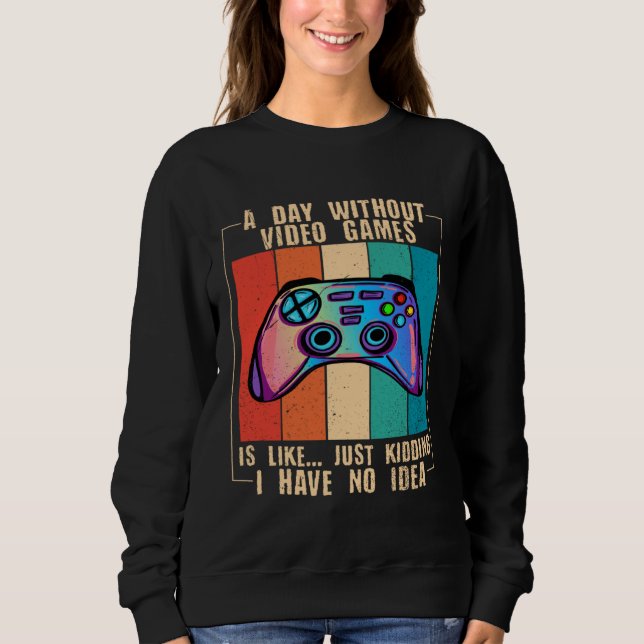 Sweatshirt A Day Without Video Games Funny Video Gamer 27 (Devant)