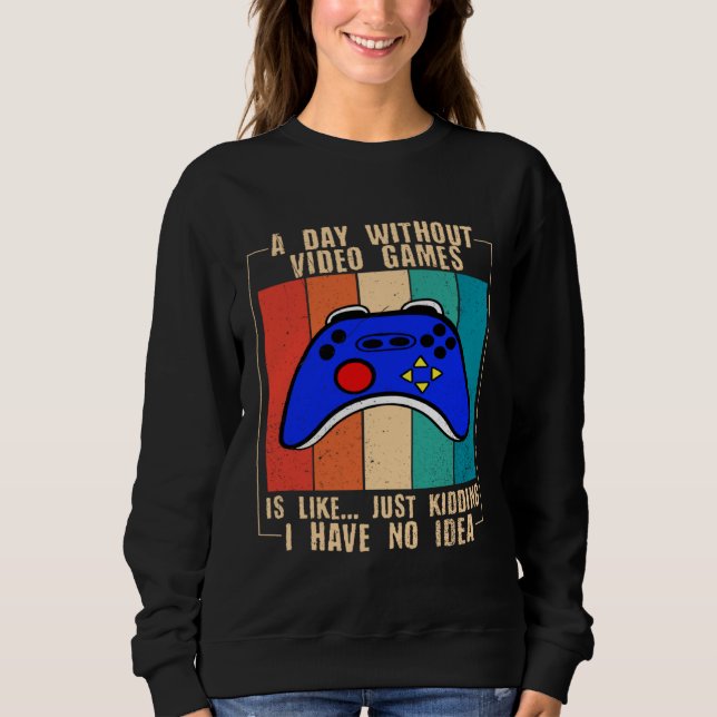 Sweatshirt A Day Without Video Games Funny Video Gamer 35 (Devant)