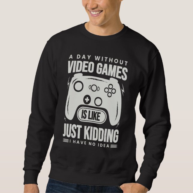 Sweatshirt A Day Without Video Games Is Like - Funny Gamer Ga (Devant)