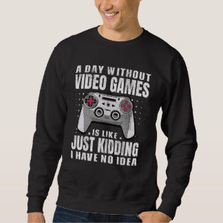 Sweatshirt A Day Without Video Games Is Like Gaming Funny Gam