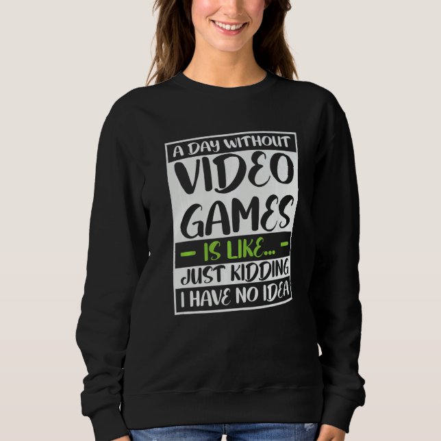 Sweatshirt a day without video games is like kidding i really (Devant)