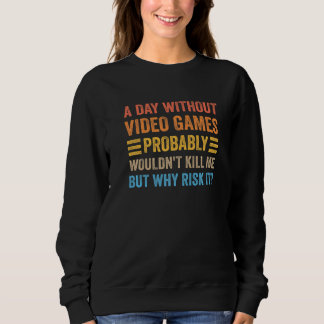Sweatshirt A Day Without Video Games  Saying Video Gamer Gami