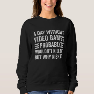 Sweatshirt A Day Without Video Games  Saying Video Gamer Gami