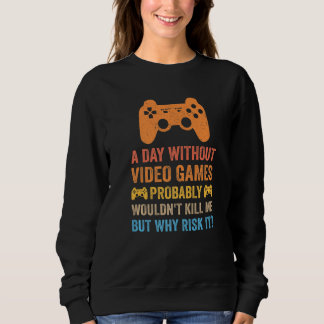 Sweatshirt A Day Without Video Games  Saying Video Gamer Gami
