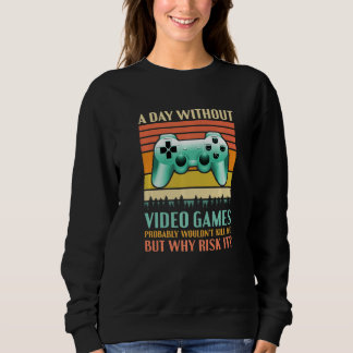 Sweatshirt A Day Without Video Games  Saying Video Gamer Gami