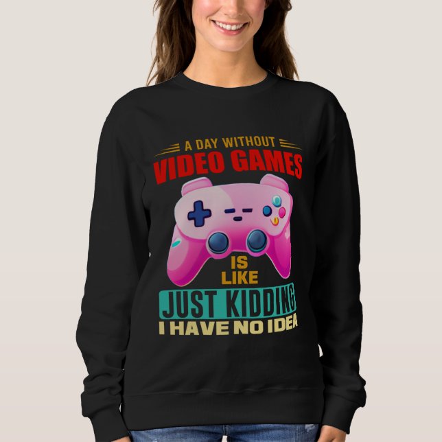 Sweatshirt A Day Without Video Games  Video Gamer  15 (Devant)